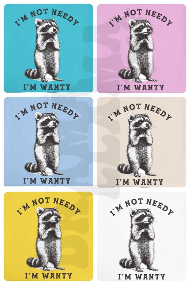 I'm Not Needy, I'm Wanty: *Multiple Color Options* DLTPO