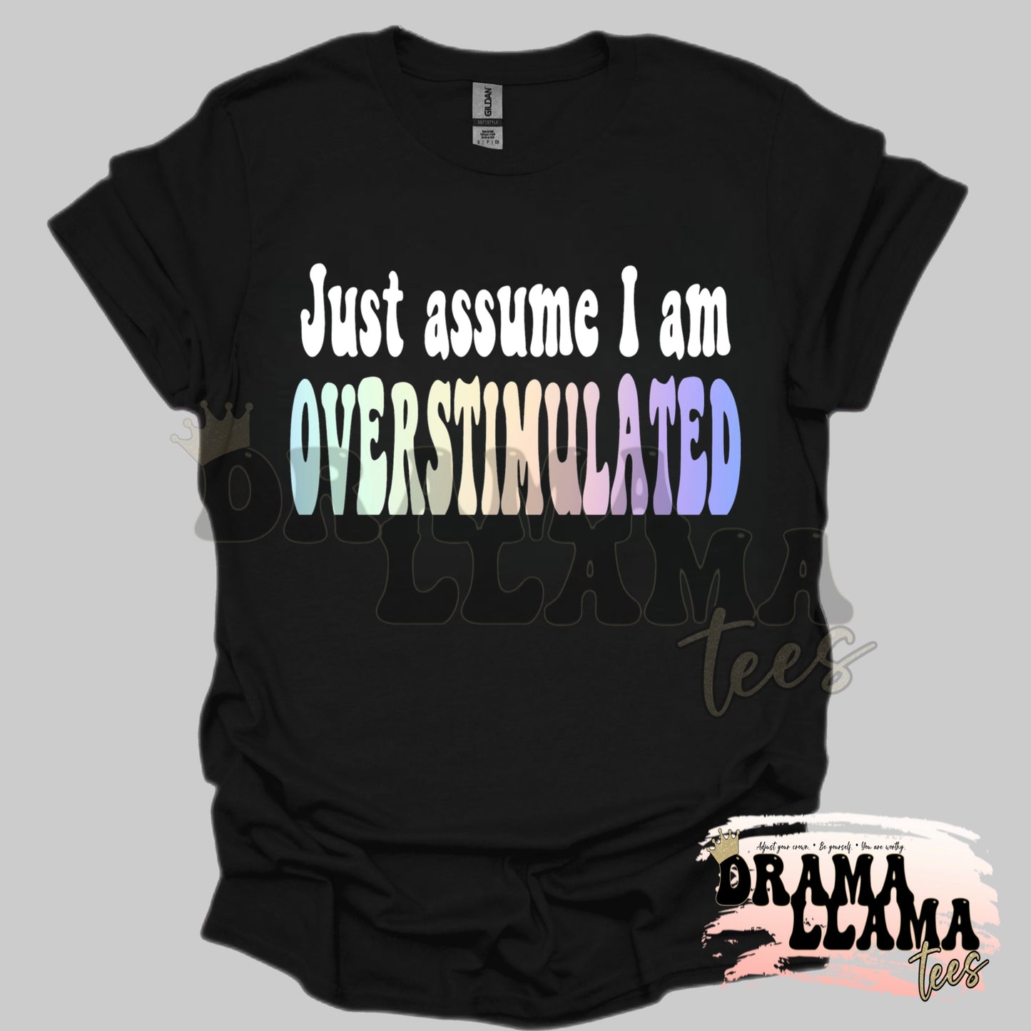 Just Assume I Am Overstimulated DLT Original Design! Tees:DLTPO