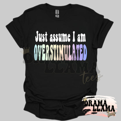 Just Assume I Am Overstimulated DLT Original Design! Tees:DLTPO
