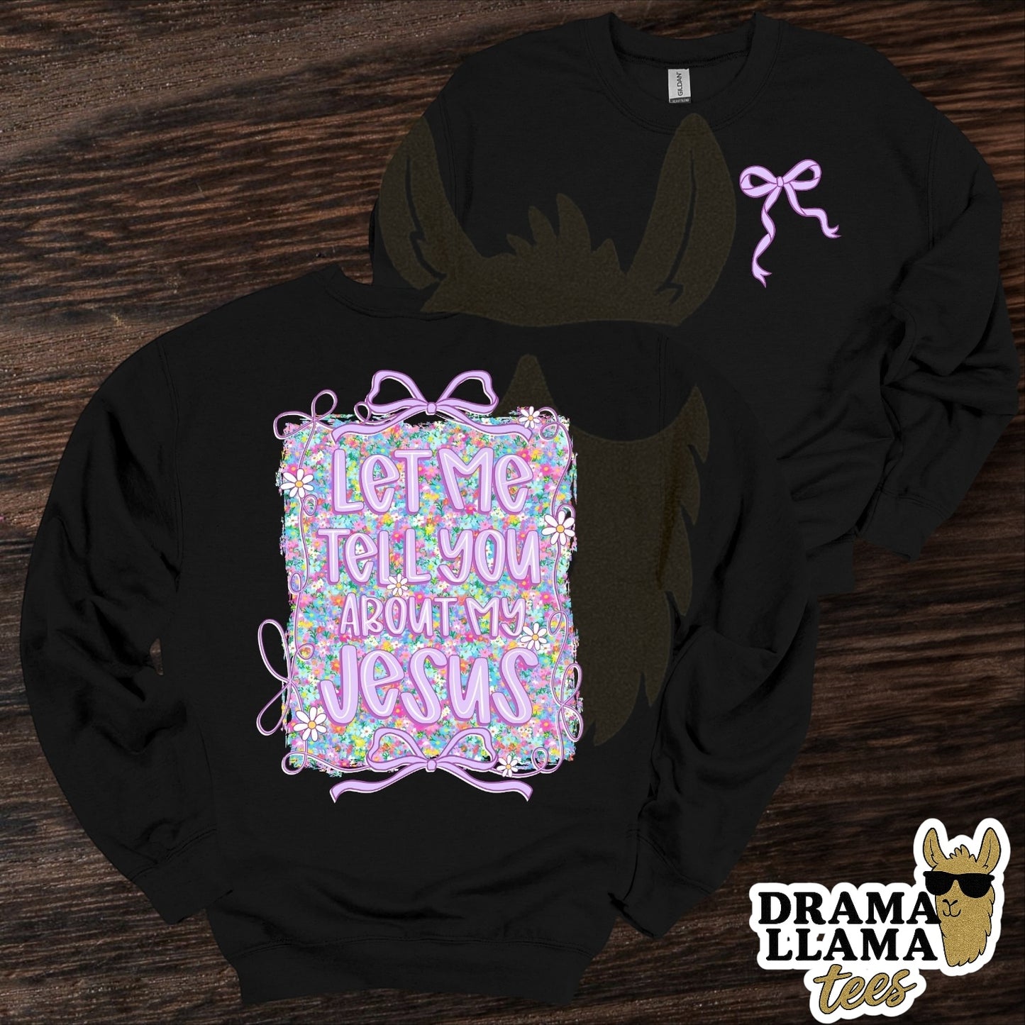 Let Me Tell You About My Jesus Tee/Sweatshirt: DLTPO